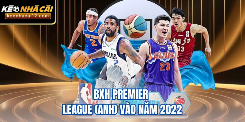 BXH Premier League (Anh) vào năm 2022