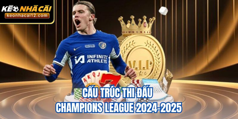 Cấu trúc thi đấu Champions League 2024–2025