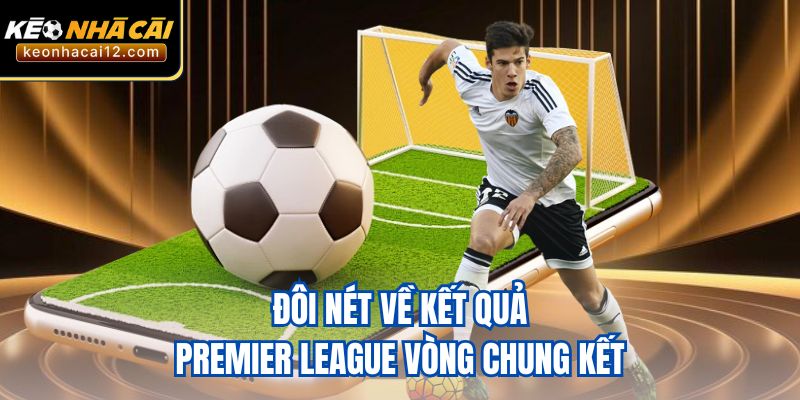 Đôi nét về kết quả Premier League vòng chung kết