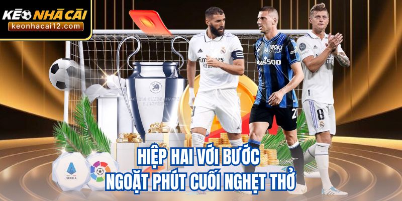 Hiệp hai với bước ngoặt phút cuối nghẹt thở