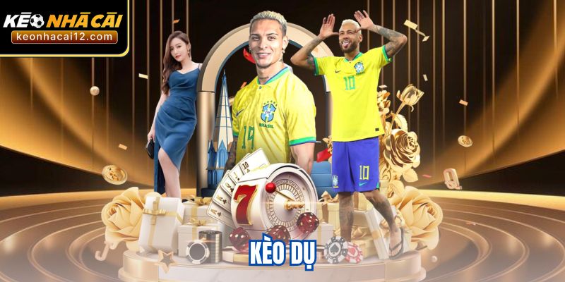 Kèo Dụ - Hình Thức Cá Cược Hấp Dẫn Top Đầu Hiện Nay
