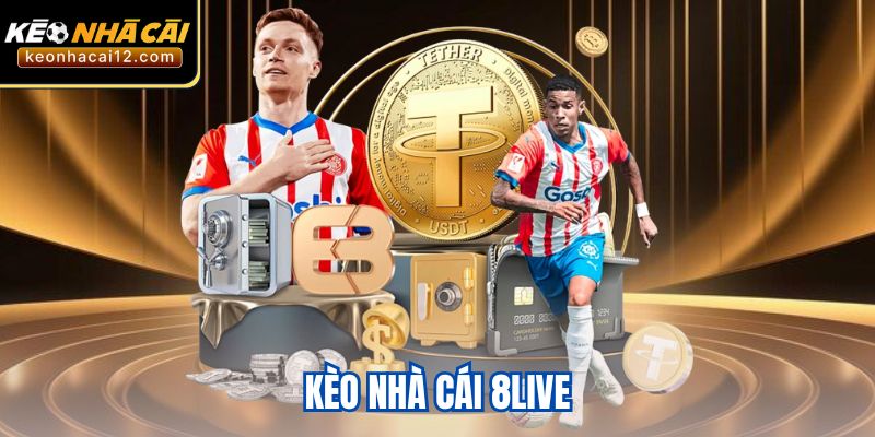 Kèo Nhà Cái 8live - Tỷ Lệ Cạnh Tranh, Hoàn Trả Hấp Dẫn