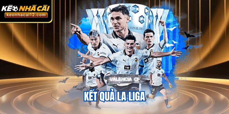 Kết Quả La Liga – Tóm Tắt Mùa Giải Và Trận Chung Kết