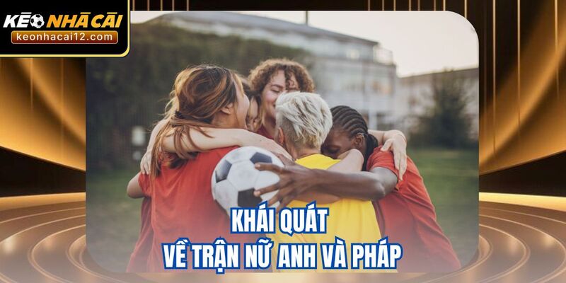 Khái quát về trận nữ Anh và Pháp