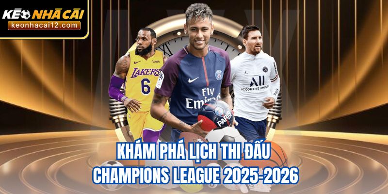 Khám phá lịch thi đấu Champions League 2025-2026