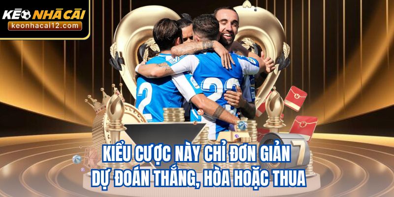 Kiểu cược này chỉ đơn giản dự đoán thắng, hòa hoặc thua