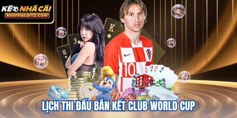 Lịch Thi Đấu Bán Kết Club World Cup Và Nhận Định Trận Đấu