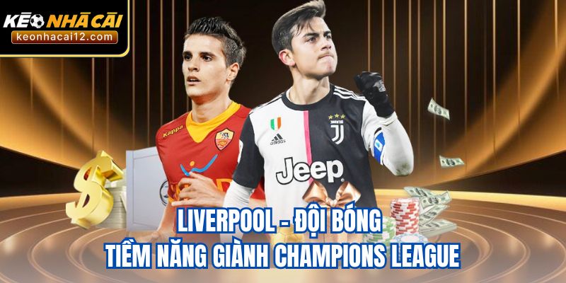 Liverpool - Đội bóng tiềm năng giành Champions League