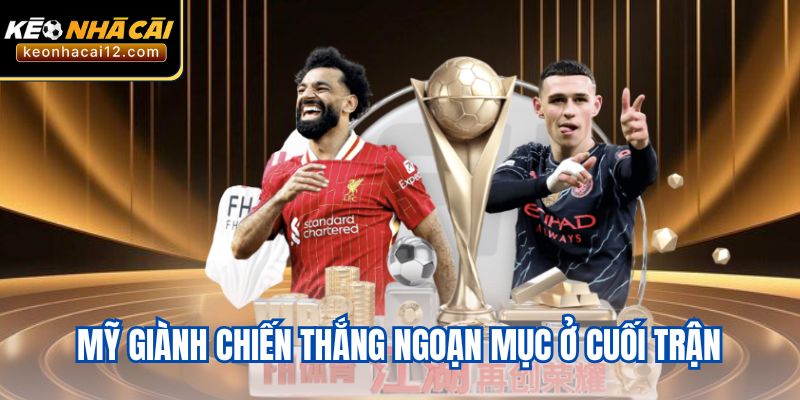 Mỹ giành chiến thắng ngoạn mục ở cuối trận