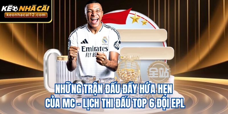 Những trận đấu đầy hứa hẹn của MC - Lịch thi đấu top 6 đội EPL