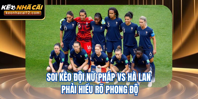 Soi kèo đội nữ Pháp vs Hà Lan phải hiểu rõ phong độ