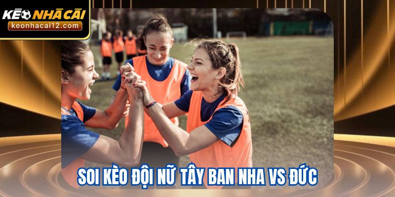 Soi Kèo Đội Nữ Tây Ban Nha Vs Đức - Tỷ Lệ Cược Và Phân Tích