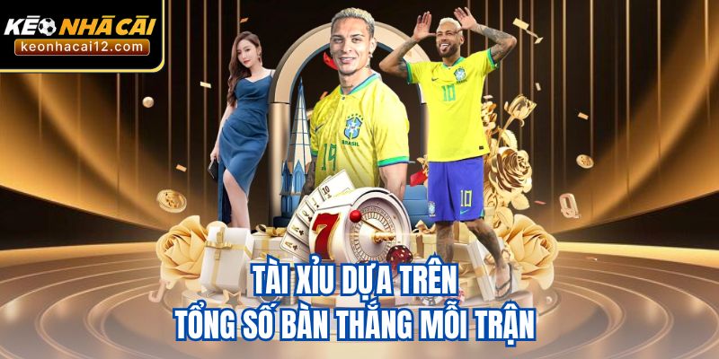 Tài xỉu dựa trên tổng số bàn thắng mỗi trận