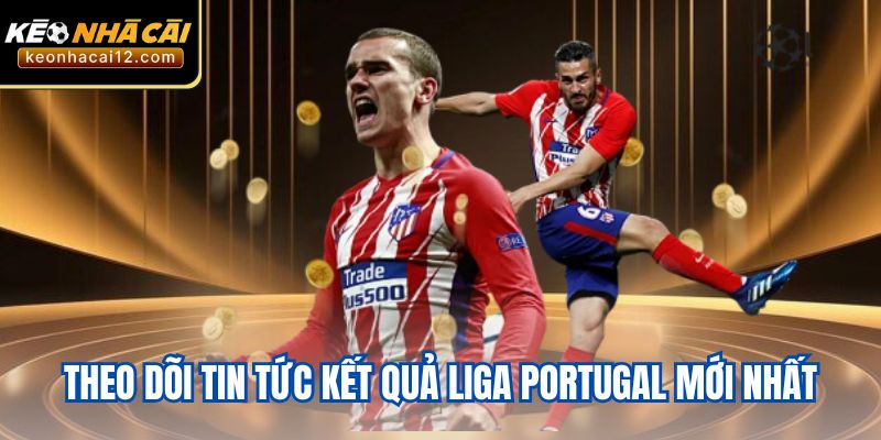 Theo dõi tin tức kết quả Liga Portugal mới nhất