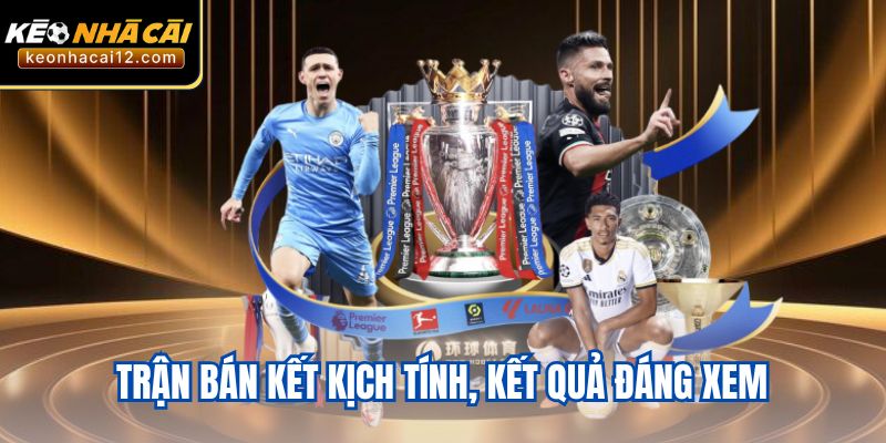 Trận bán kết kịch tính, kết quả đáng xem